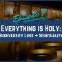 Everything is Holy: Biodiversity loss + Spirituality